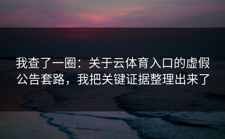 我查了一圈：关于云体育入口的虚假公告套路，我把关键证据整理出来了