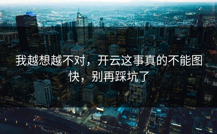 我越想越不对，开云这事真的不能图快，别再踩坑了